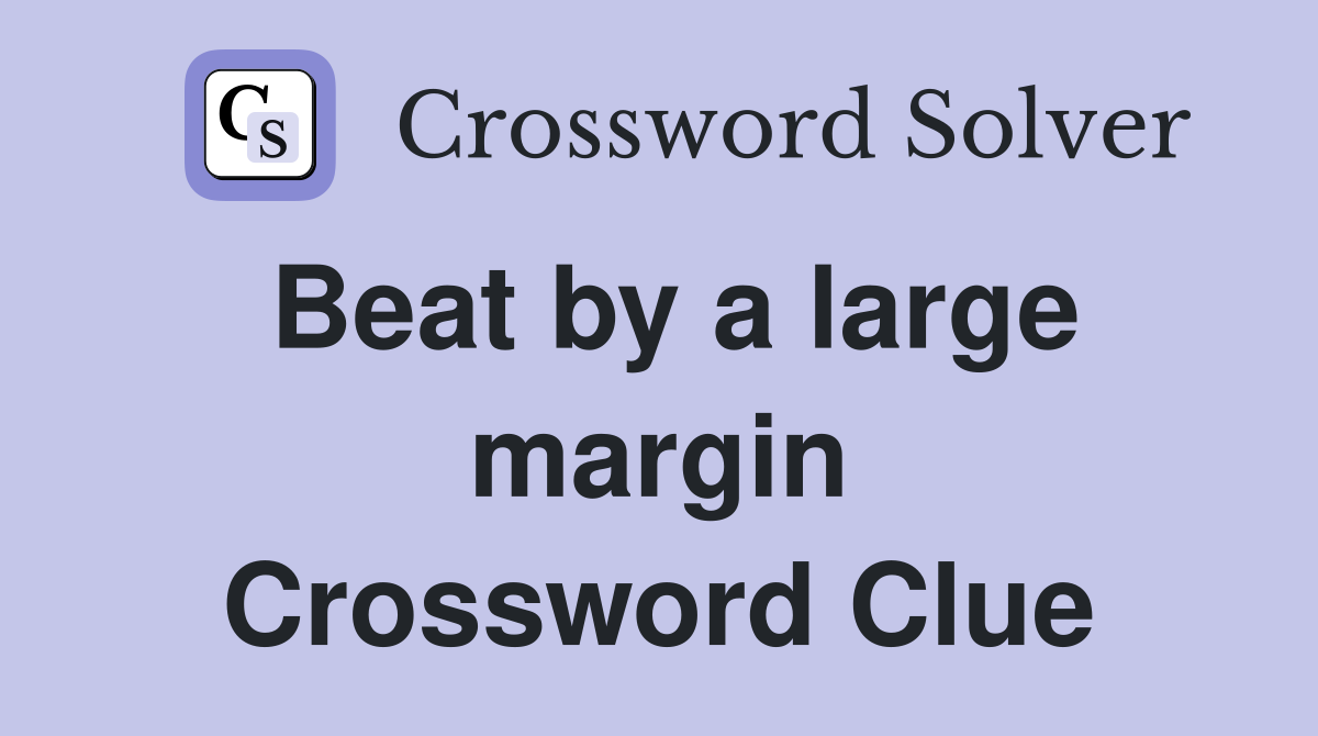 Beat by a large margin Crossword Clue