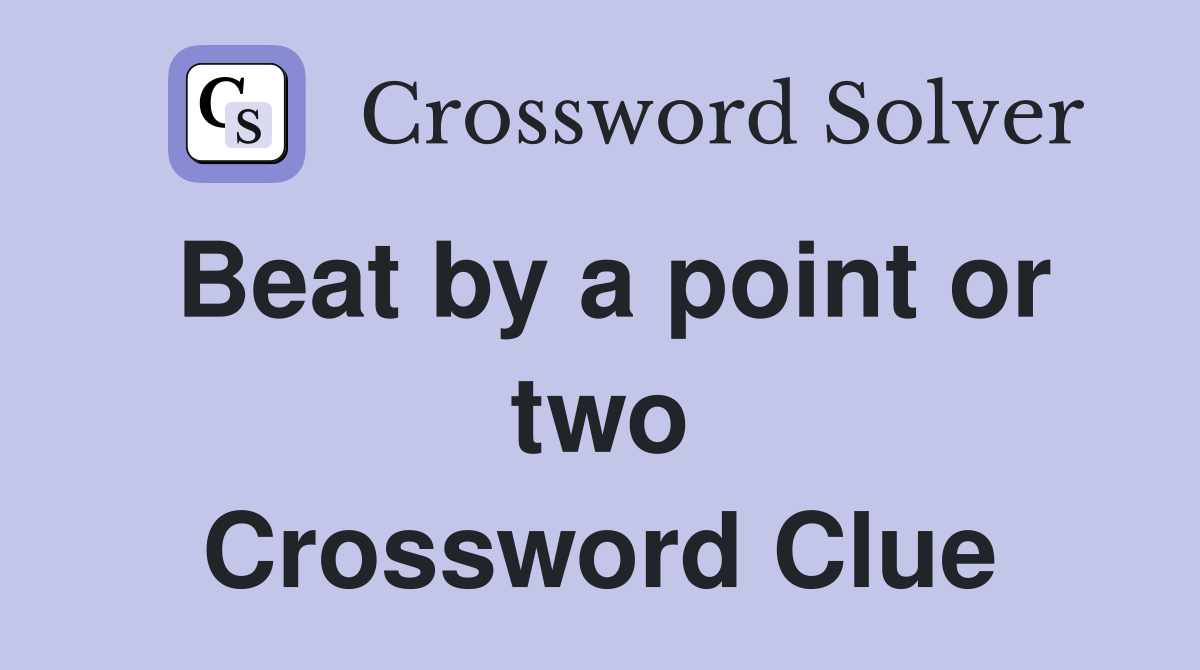 Beat by a point or two Crossword Clue