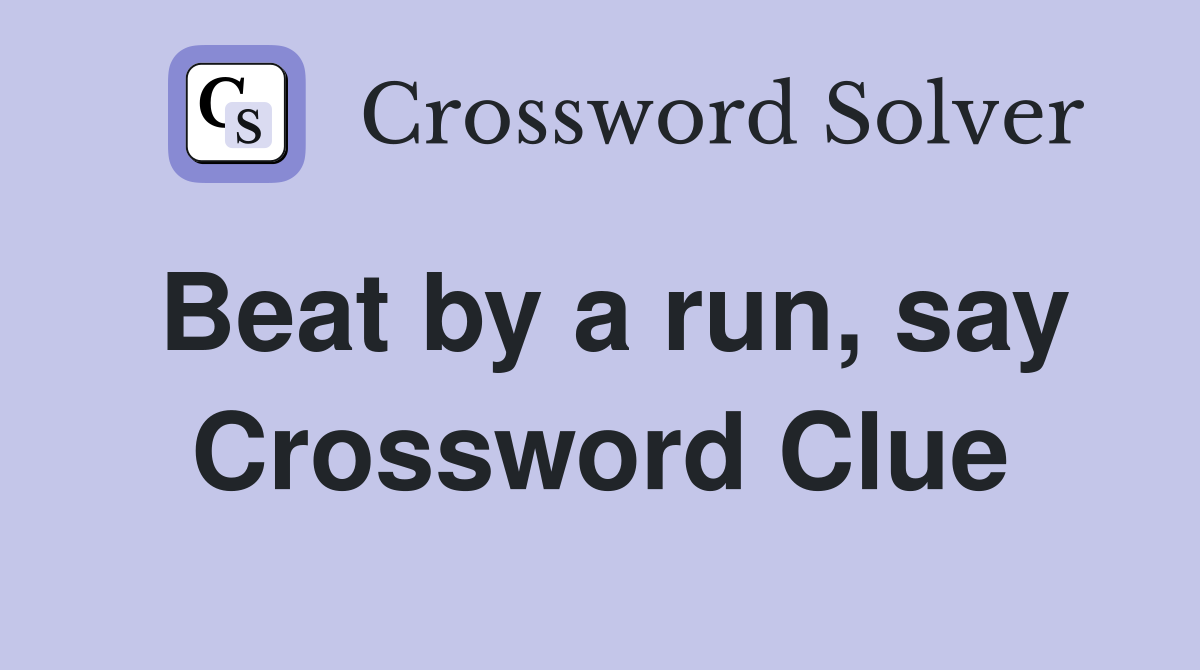 Beat by a run, say Crossword Clue