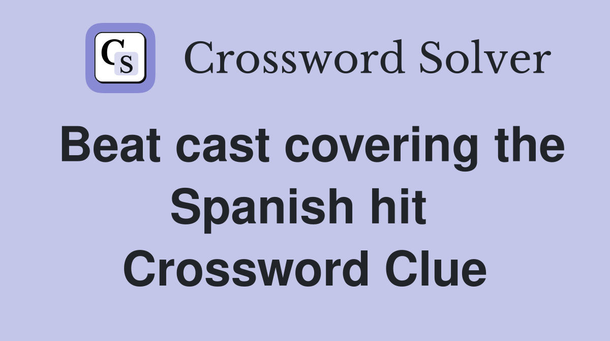 Beat cast covering the Spanish hit  Crossword Clue