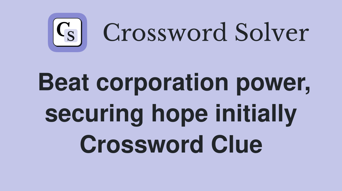 Beat corporation power, securing hope initially Crossword Clue