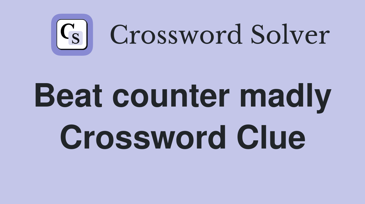 Beat counter madly  Crossword Clue