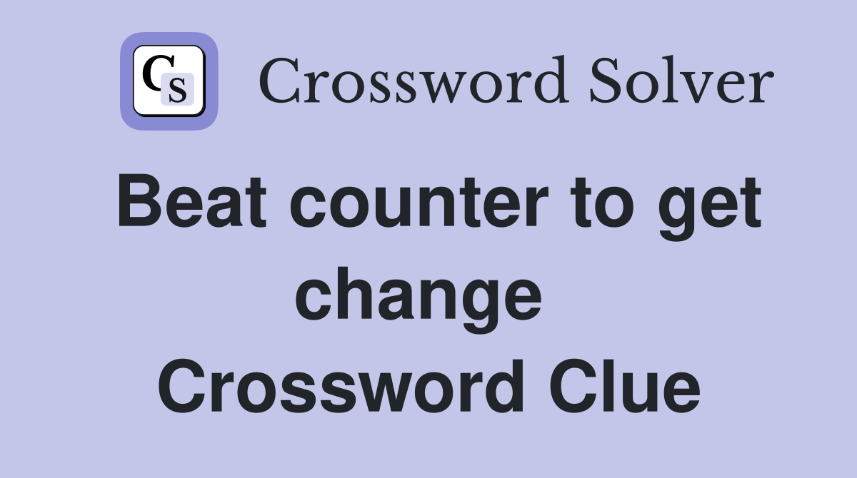 Beat counter to get change  Crossword Clue