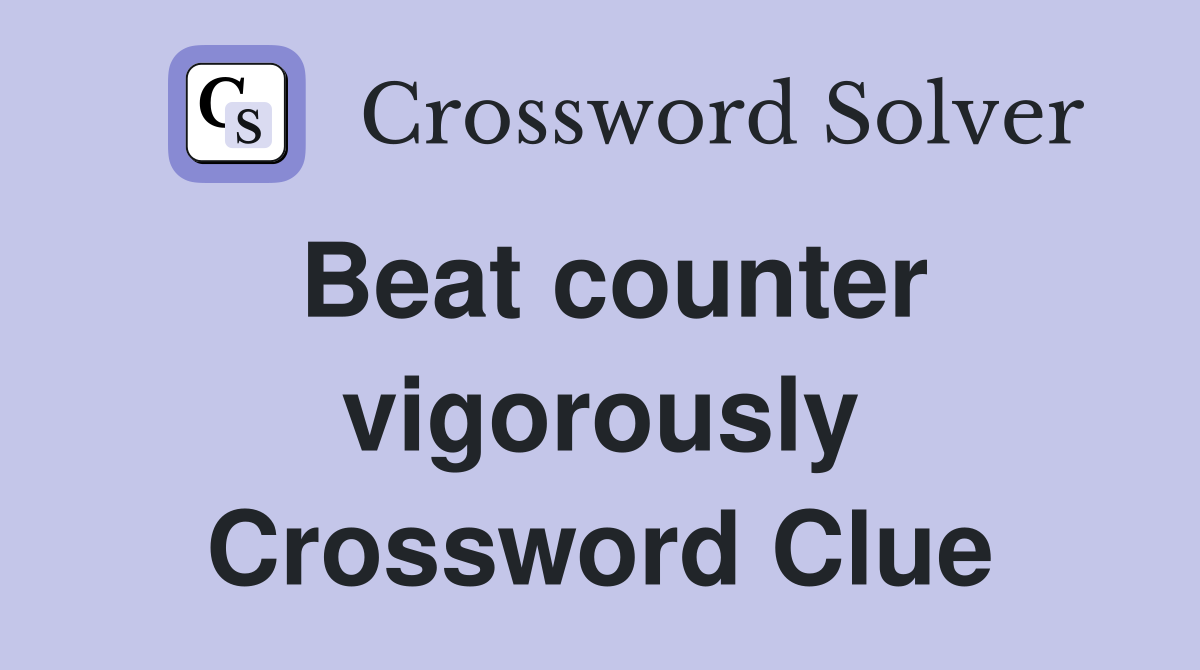Beat counter vigorously Crossword Clue