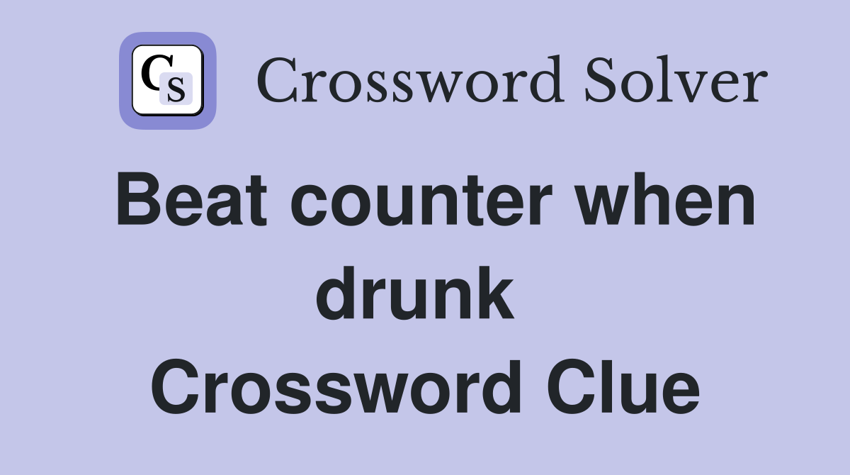Beat counter when drunk  Crossword Clue