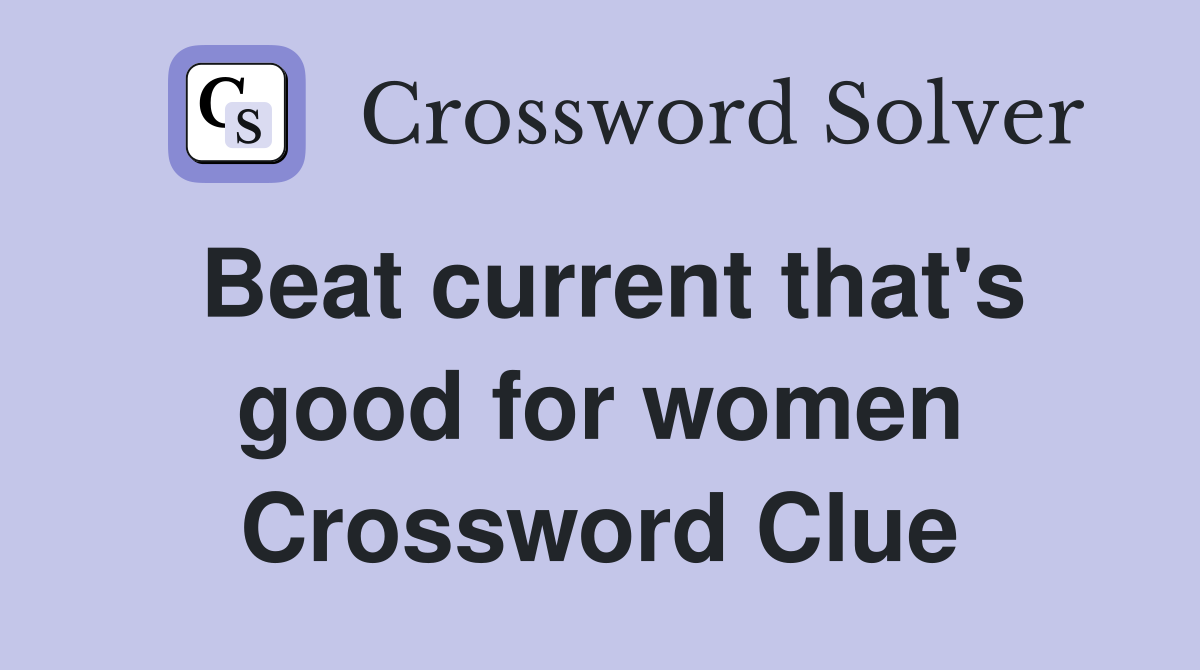 Beat current that's good for women Crossword Clue
