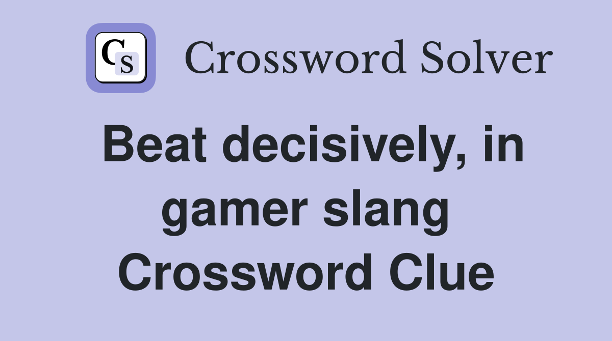 Beat decisively, in gamer slang Crossword Clue