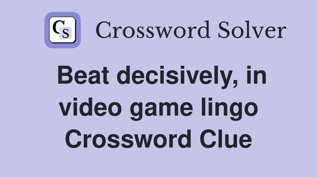 Beat decisively, in video game lingo Crossword Clue
