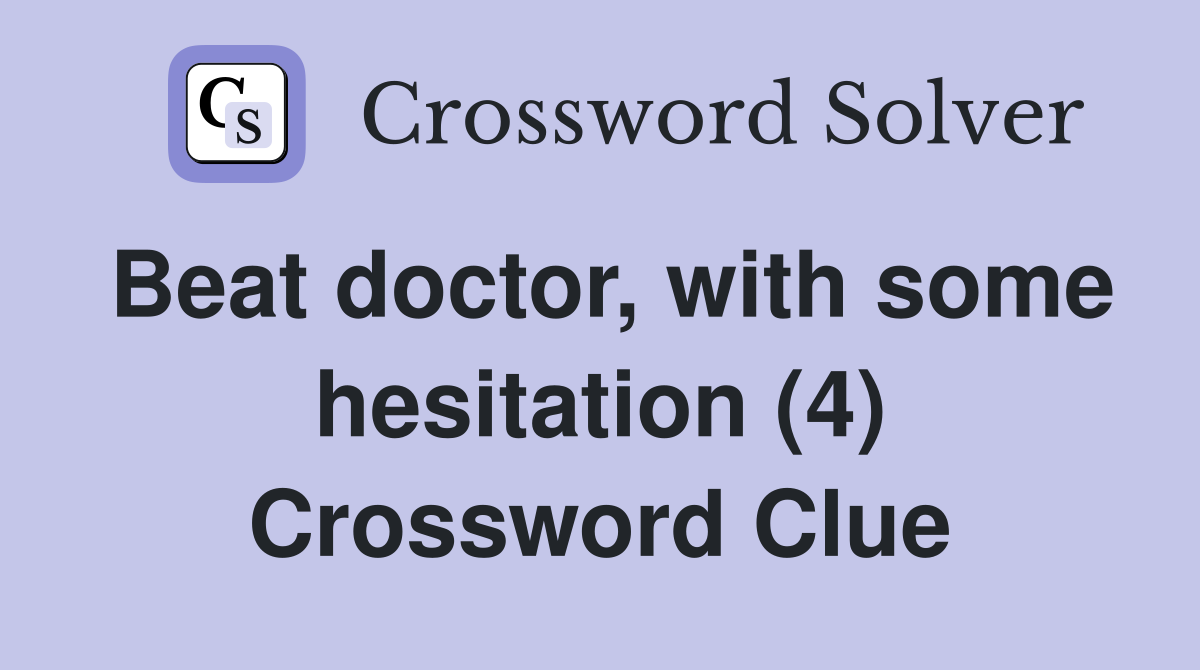 Beat doctor, with some hesitation (4) Crossword Clue