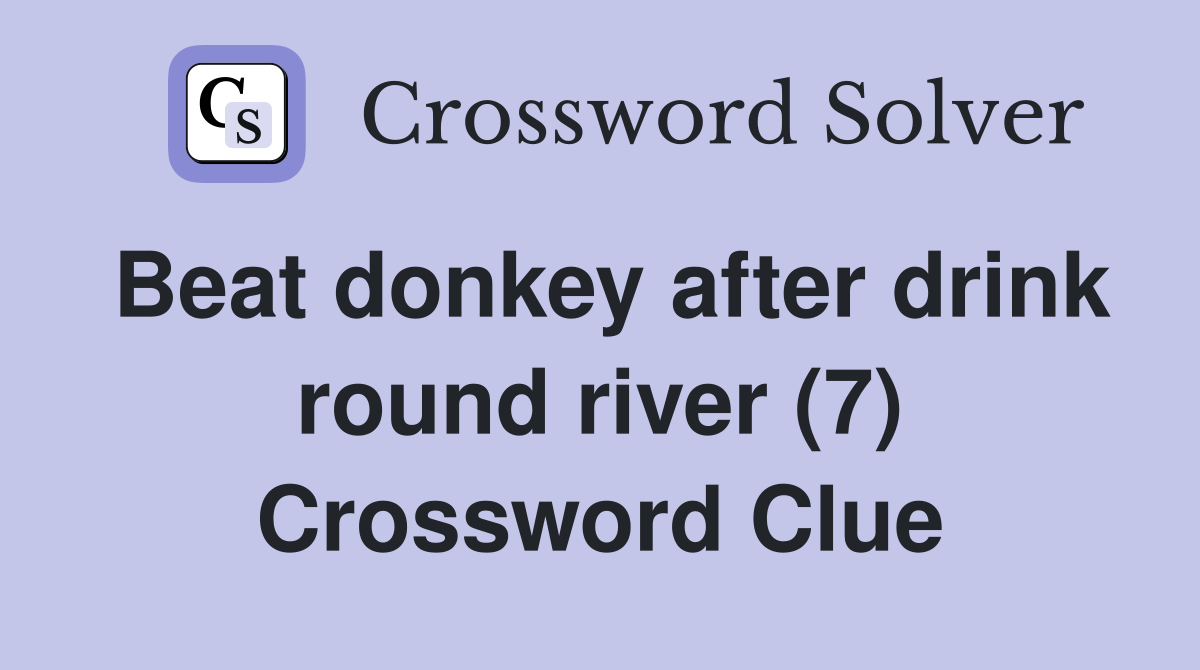 Beat donkey after drink round river (7) Crossword Clue