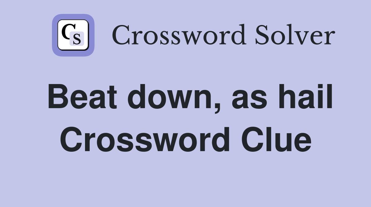 Beat down, as hail Crossword Clue