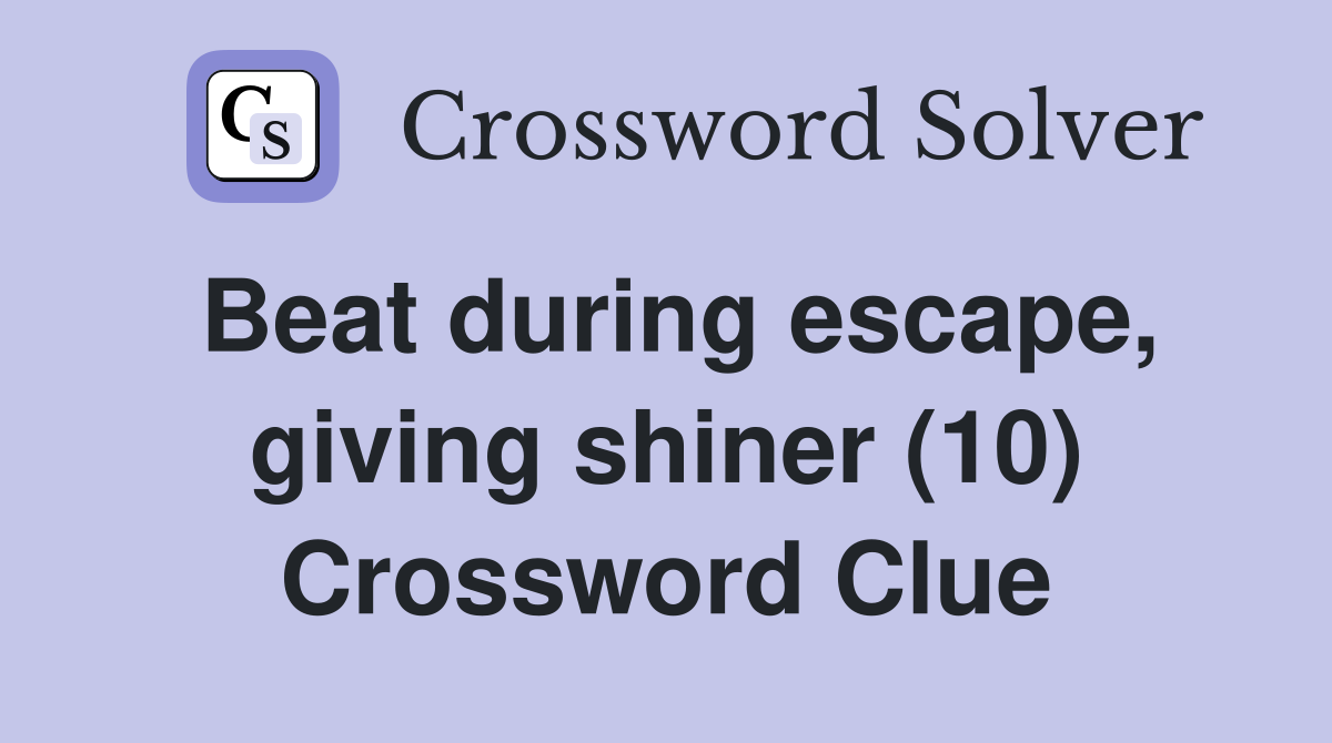 Beat during escape, giving shiner (10) Crossword Clue