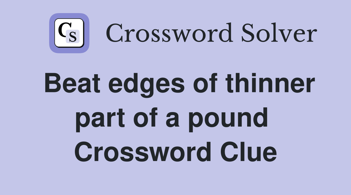 Beat edges of thinner part of a pound  Crossword Clue