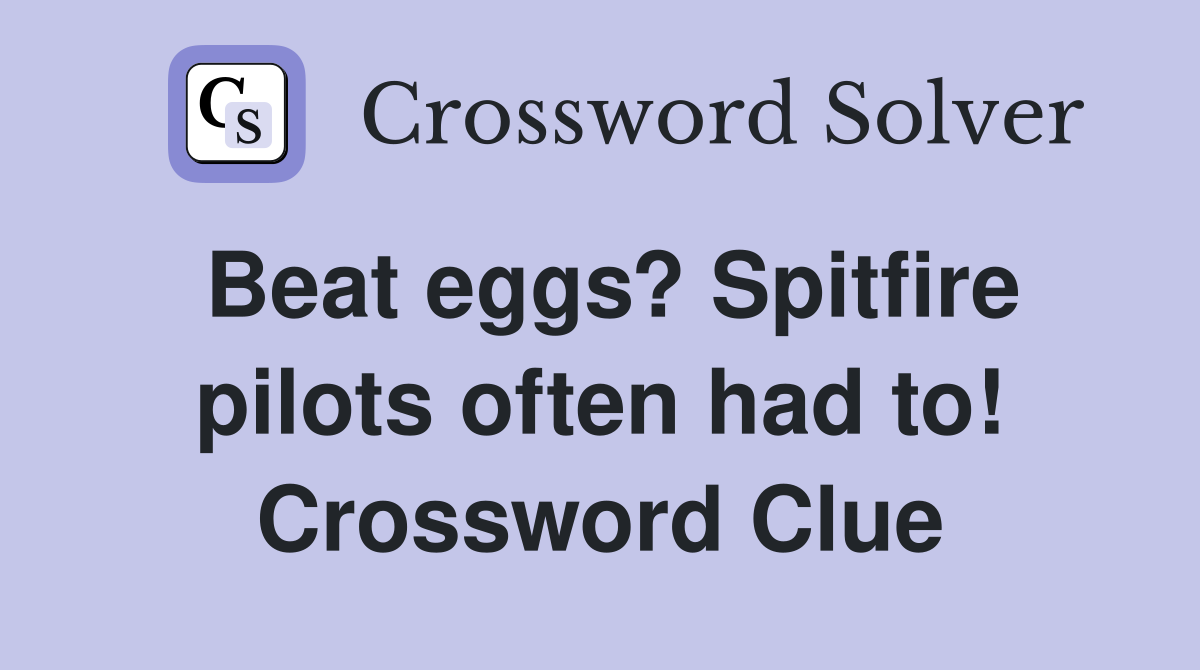 Beat eggs? Spitfire pilots often had to! Crossword Clue