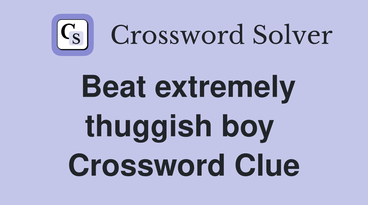 Beat extremely thuggish boy  Crossword Clue