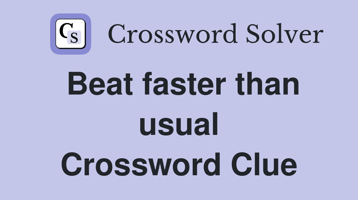 Beat faster than usual Crossword Clue