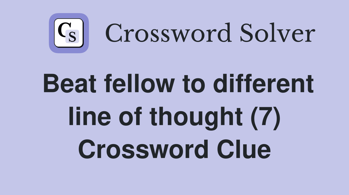 Beat fellow to different line of thought (7) Crossword Clue