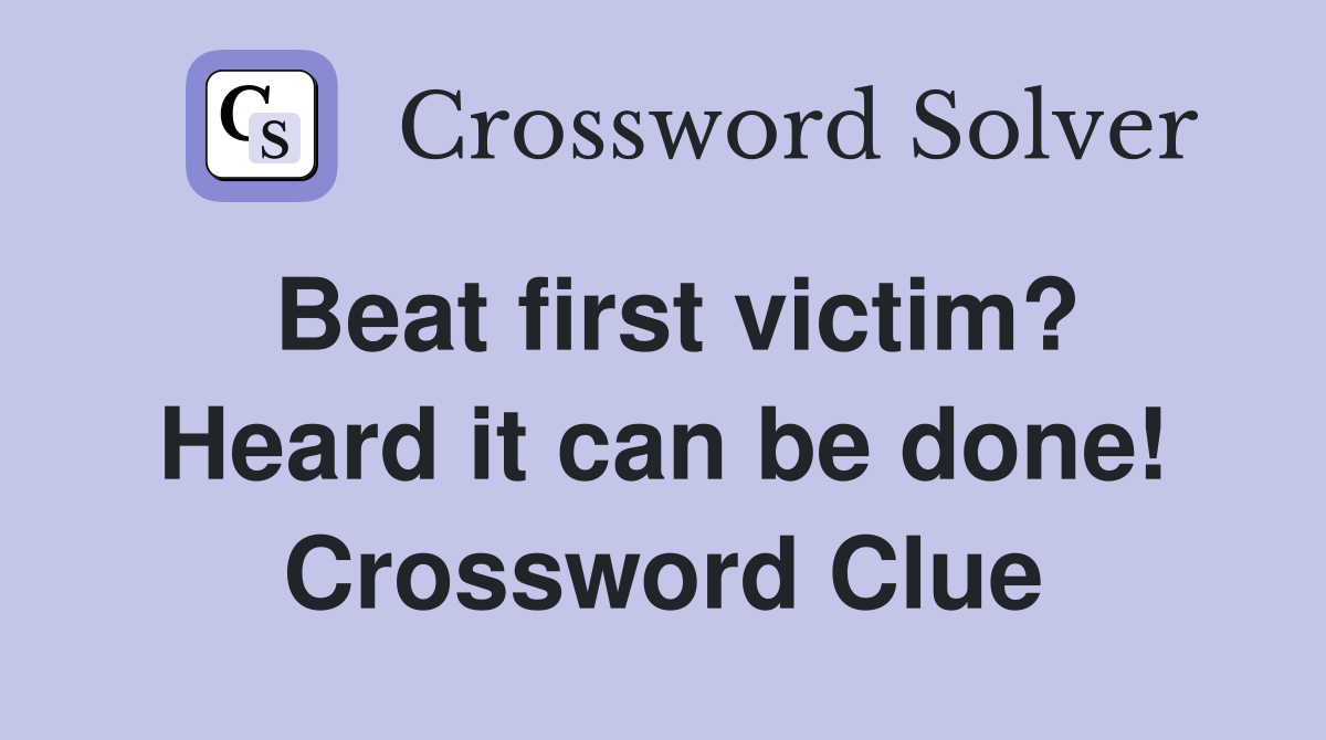 Beat first victim? Heard it can be done! Crossword Clue