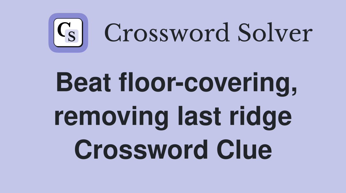 Beat floor-covering, removing last ridge Crossword Clue