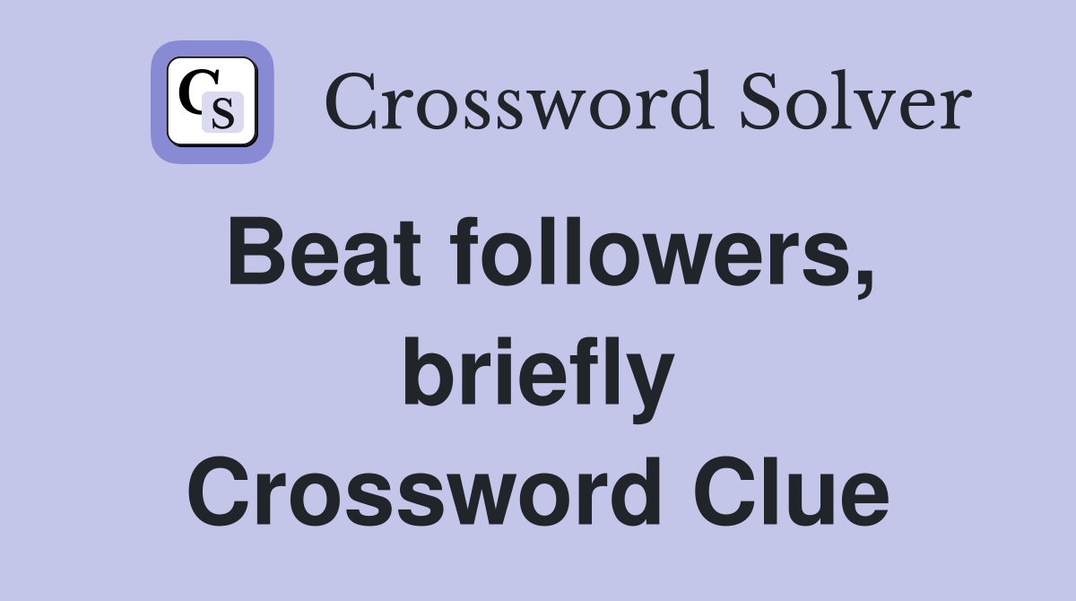 Beat followers, briefly Crossword Clue
