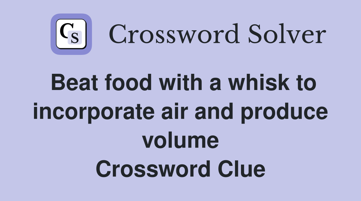 Beat food with a whisk to incorporate air and produce volume Crossword Clue