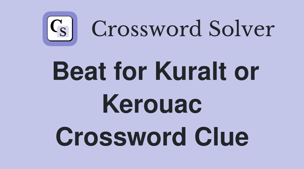 Beat for Kuralt or Kerouac Crossword Clue