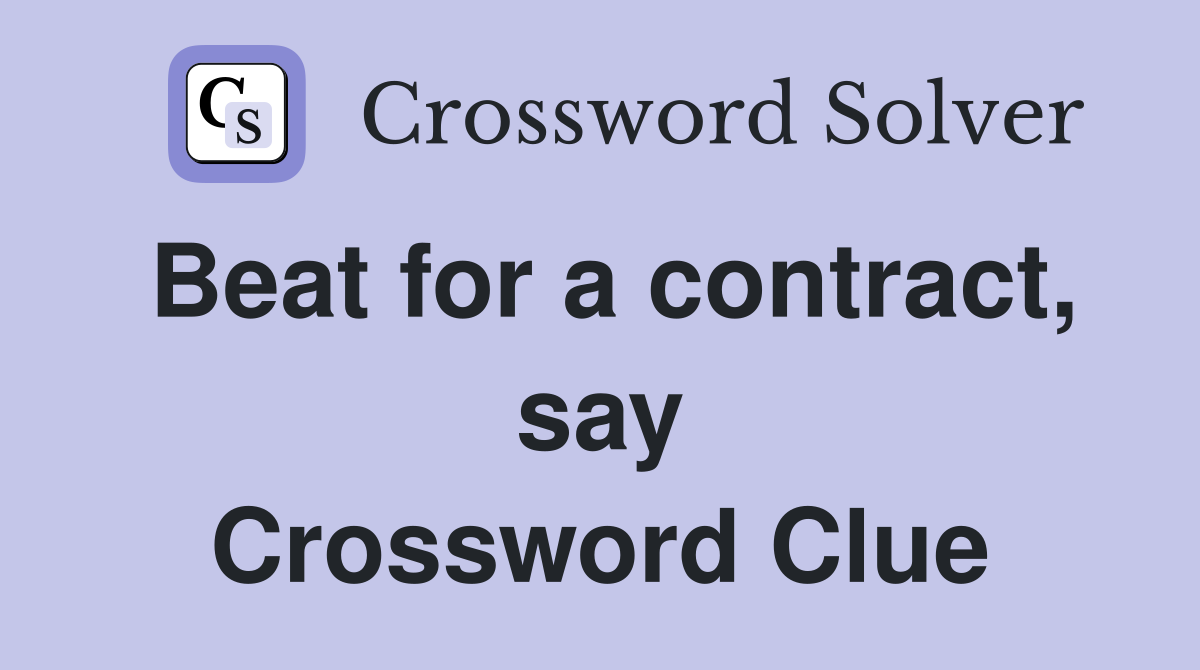 Beat for a contract, say Crossword Clue