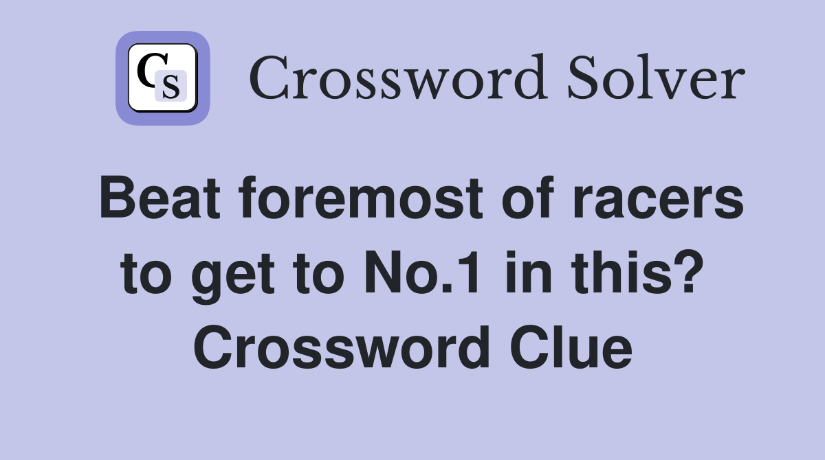 Beat foremost of racers to get to No.1 in this? Crossword Clue