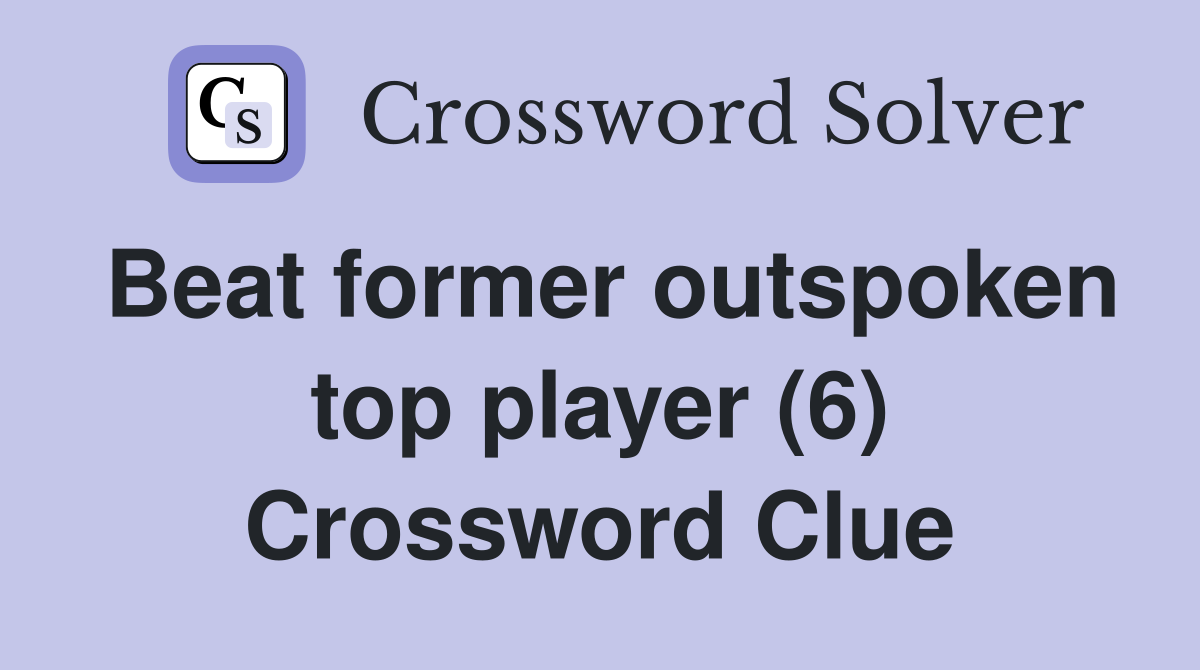 Beat former outspoken top player (6) Crossword Clue