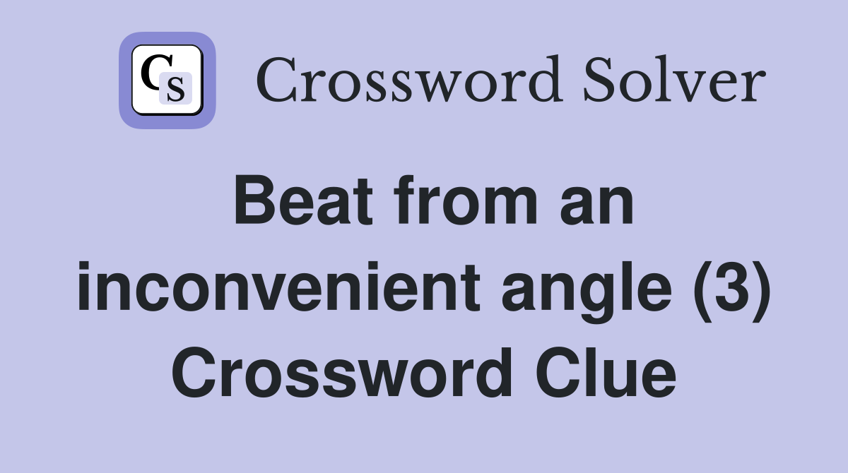 Beat from an inconvenient angle (3) Crossword Clue