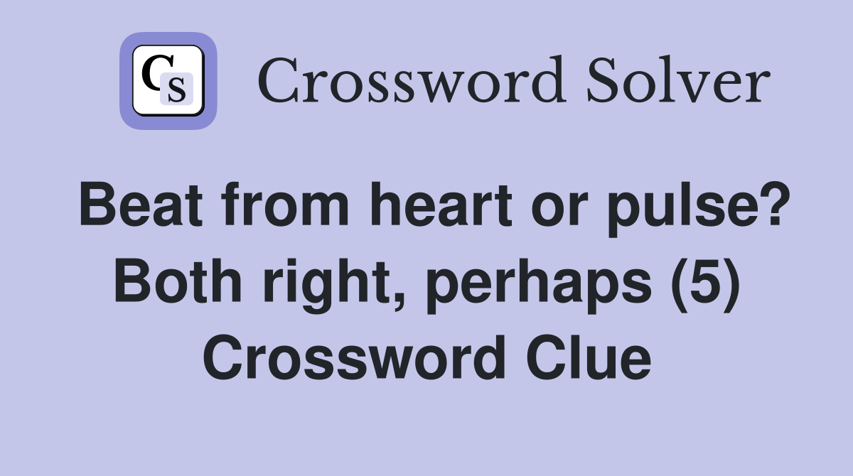 Beat from heart or pulse? Both right, perhaps (5) Crossword Clue