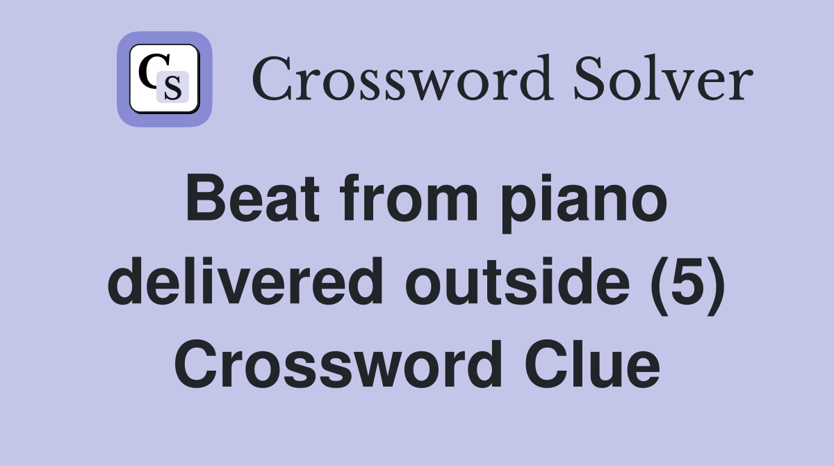 Beat from piano delivered outside (5) Crossword Clue