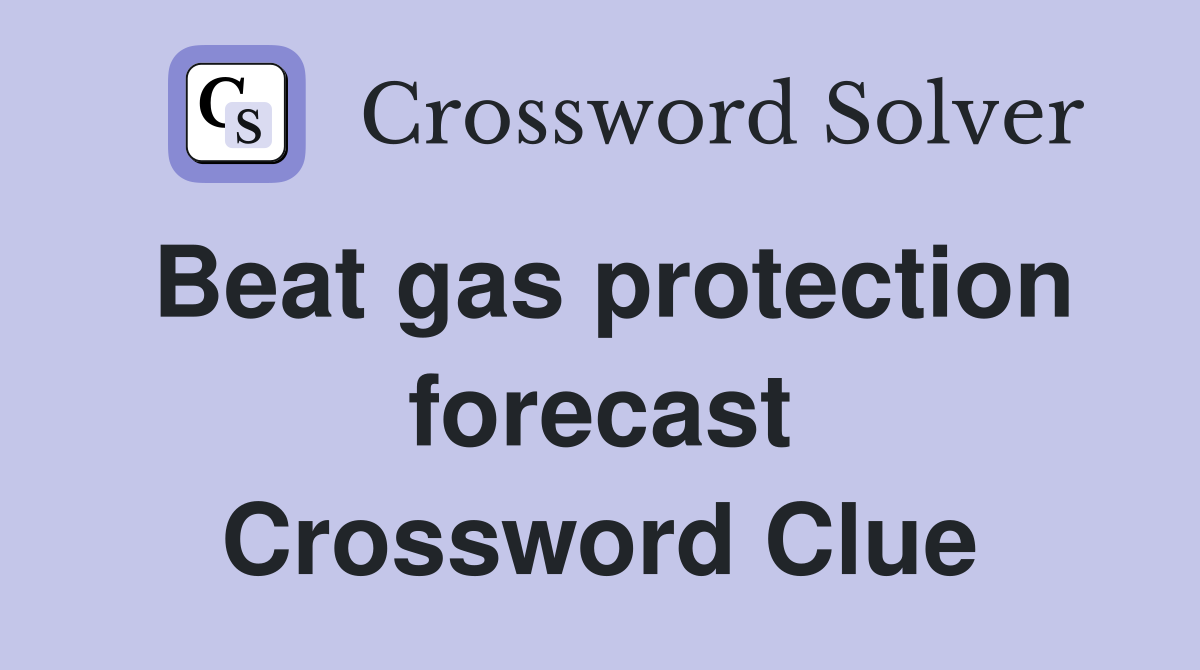 Beat gas protection forecast Crossword Clue