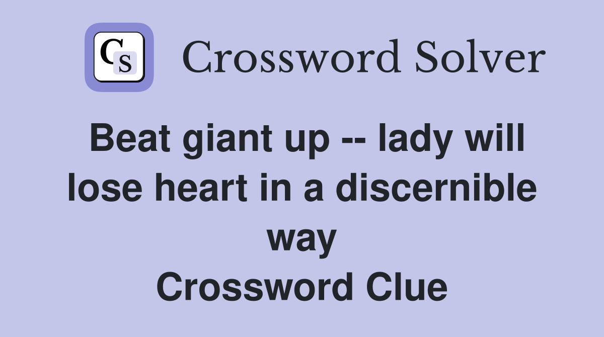 Beat giant up -- lady will lose heart in a discernible way Crossword Clue