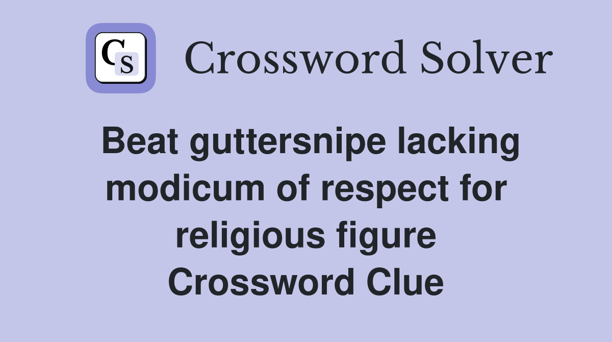 Beat guttersnipe lacking modicum of respect for religious figure Crossword Clue