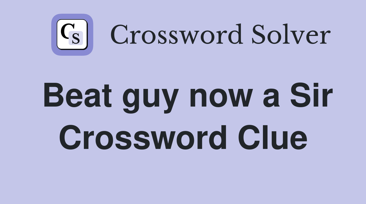 Beat guy now a Sir Crossword Clue