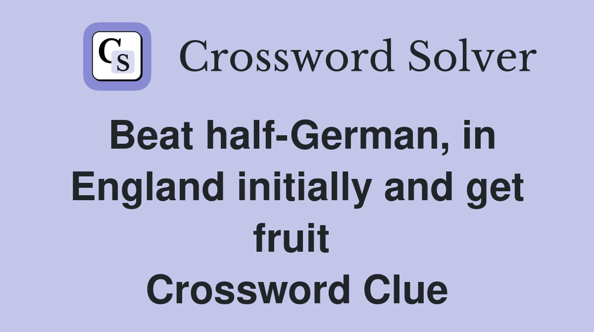 Beat half-German, in England initially and get fruit  Crossword Clue