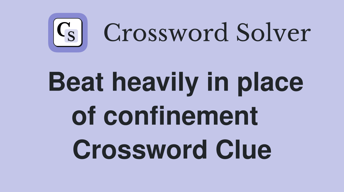 Beat heavily in place of confinement   Crossword Clue