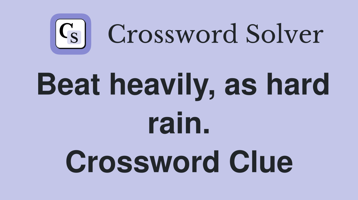 Beat heavily, as hard rain. Crossword Clue