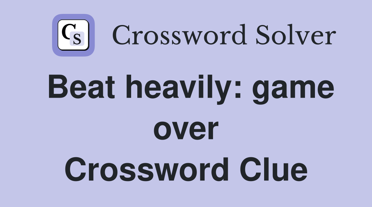 Beat heavily: game over Crossword Clue