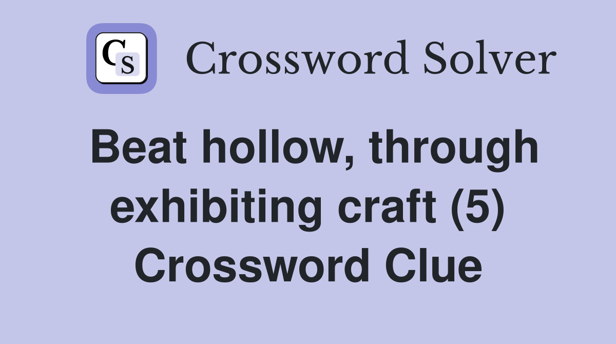 Beat hollow, through exhibiting craft (5) Crossword Clue