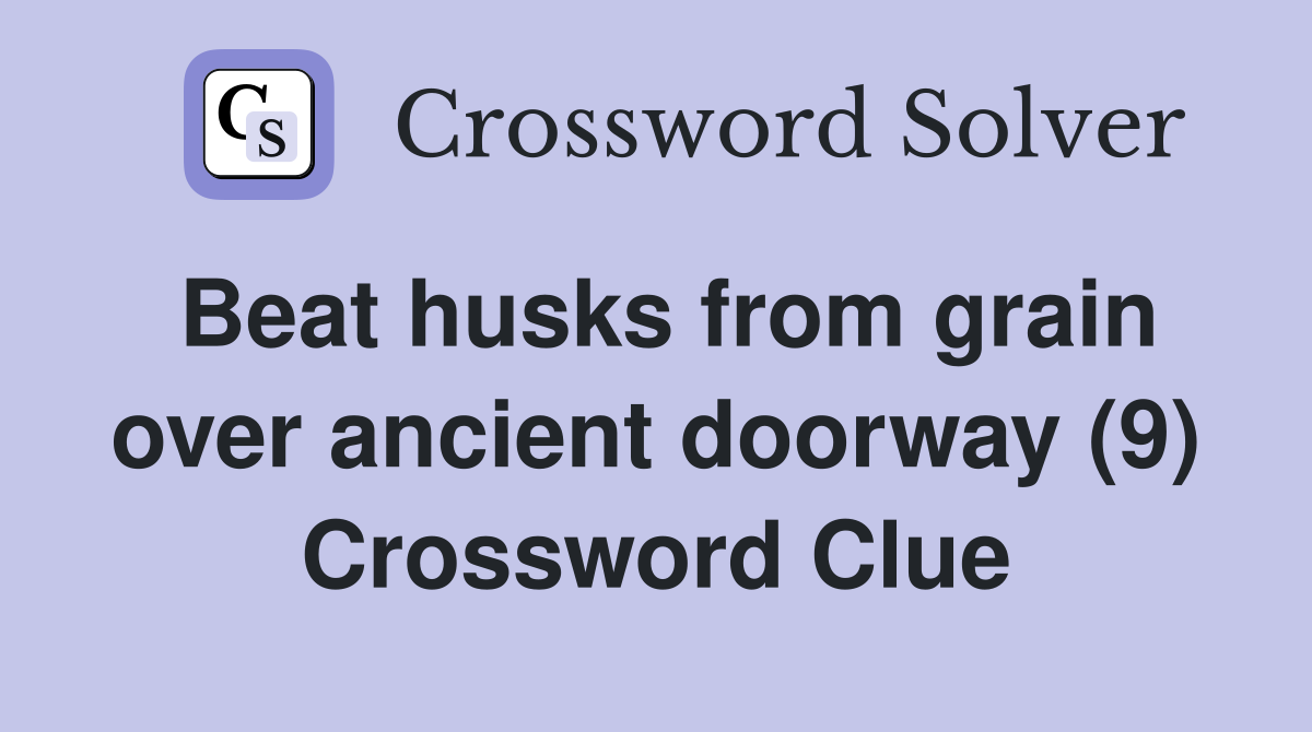 Beat husks from grain over ancient doorway (9) Crossword Clue