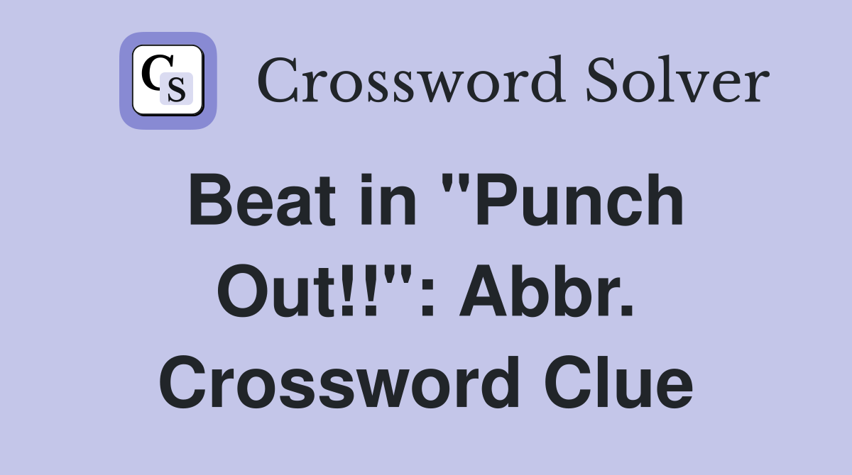 Beat in "Punch Out!!": Abbr. Crossword Clue