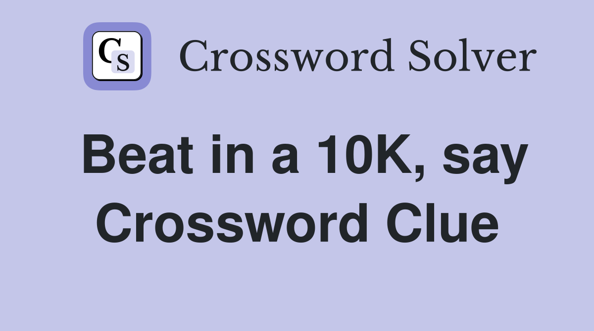 Beat in a 10K, say Crossword Clue