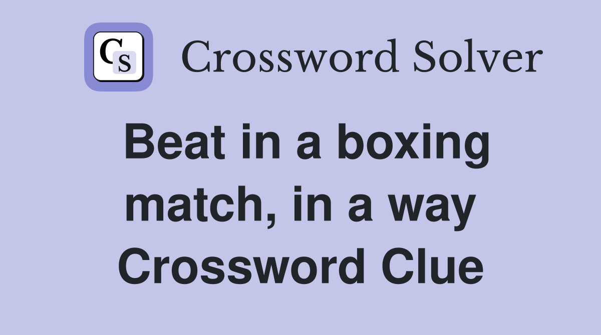 Beat in a boxing match, in a way Crossword Clue