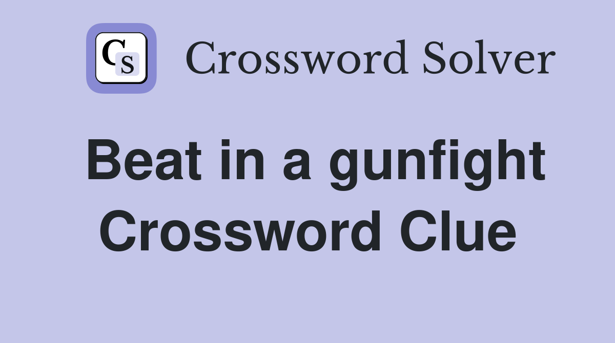 Beat in a gunfight Crossword Clue