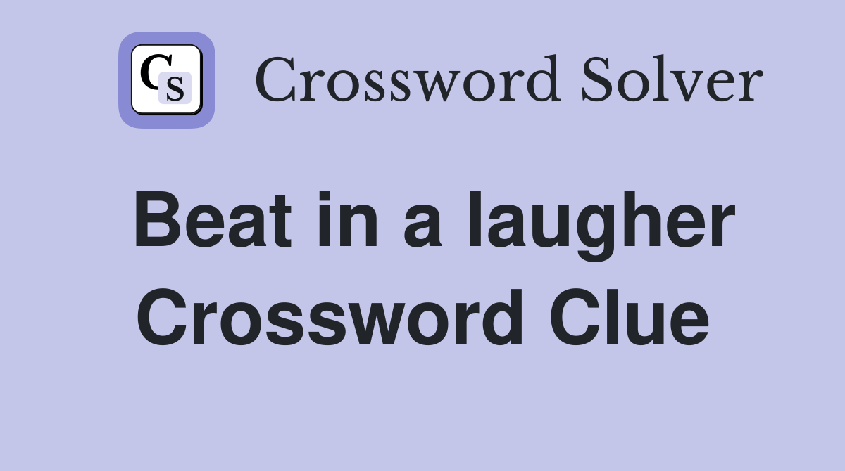 Beat in a laugher Crossword Clue