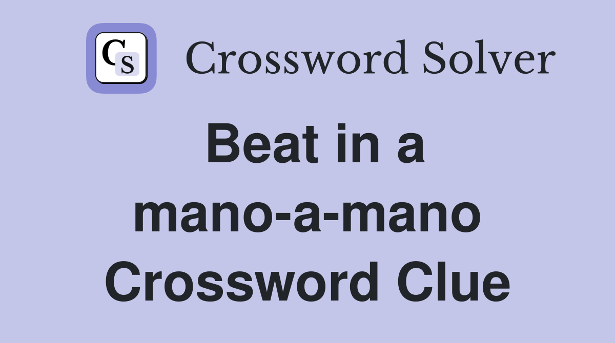 Beat in a mano-a-mano Crossword Clue
