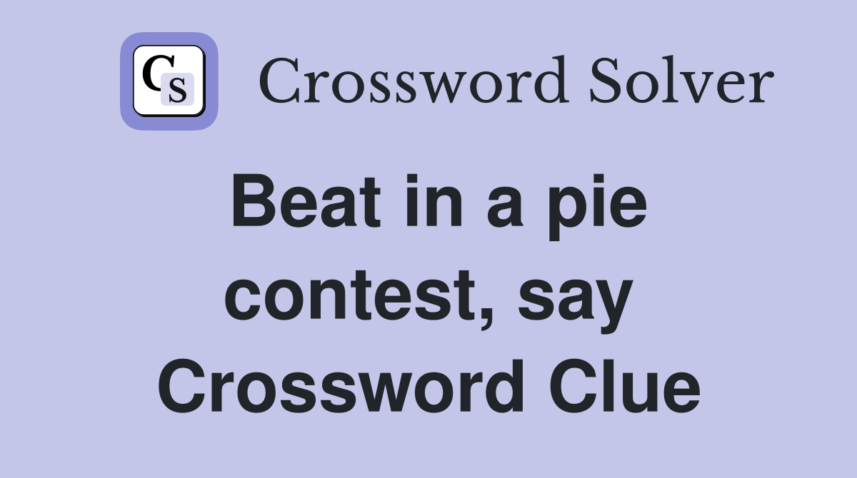 Beat in a pie contest, say Crossword Clue
