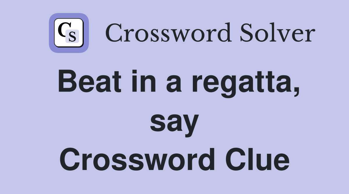 Beat in a regatta, say Crossword Clue
